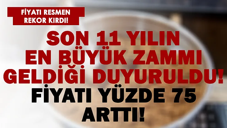 Son 11 yılın en büyük zammı geldi! Fiyatı yüzde 75 arttı!