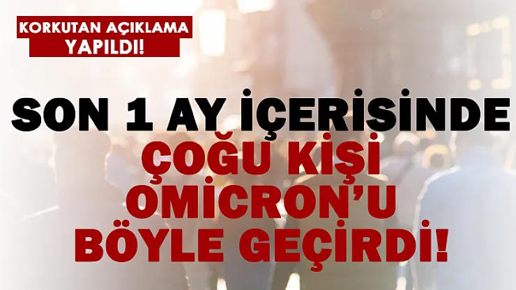 Son bir ayda Omicron'u çoğu kişi böyle geçirdi!