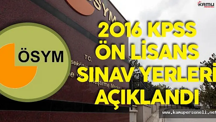 Son Dakika ! 2016 KPSS Ön Lisans Sınav Yerleri Açıklandı