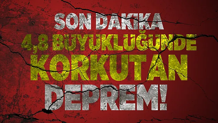 Son dakika 4,8 büyüklüğünde korkutan deprem!