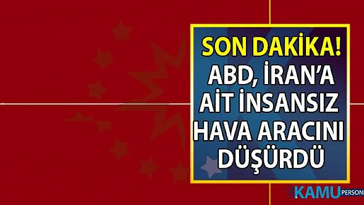 Son Dakika... ABD, Hürmüz Boğazı'nda İran'a ait bir insansız hava aracını düşürdü!