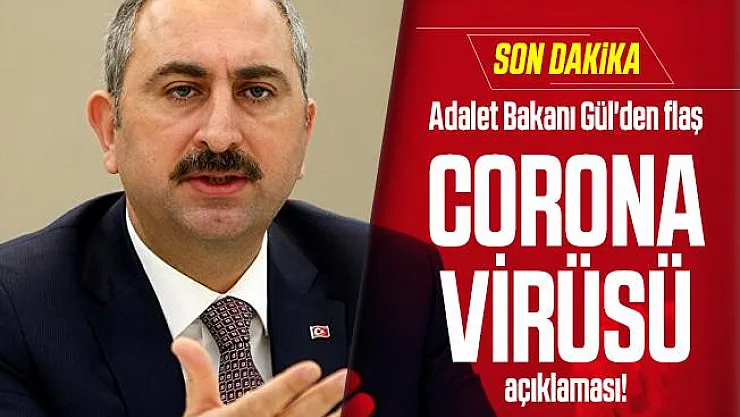 Son dakika Adalet Bakanı Gül'den flaş corona virüsü açıklaması!