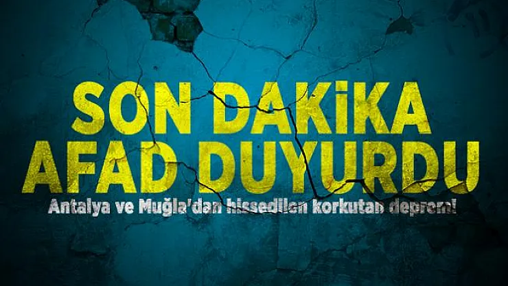 Son dakika AFAD duyurdu: Antalya ve Muğla'dan hissedilen korkutan deprem!