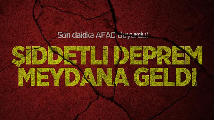 Son dakika AFAD duyurdu! Şiddetli deprem meydana geldi