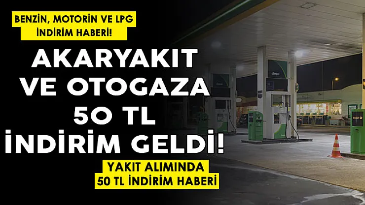 Son dakika akaryakıt ve otogaza 50 lira indirim! Benzin, motorin ve LPG alımında 50 lira indirim resmen paylaşıldı
