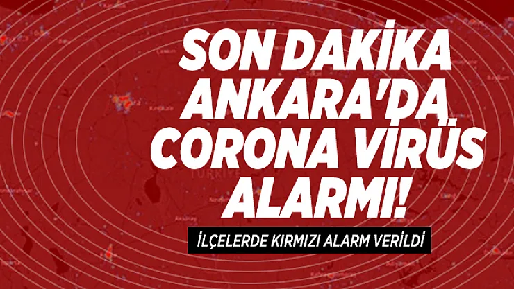 Son dakika Ankara'da corona virüs alarmı! İlçelerde kırmızı alarm verildi
