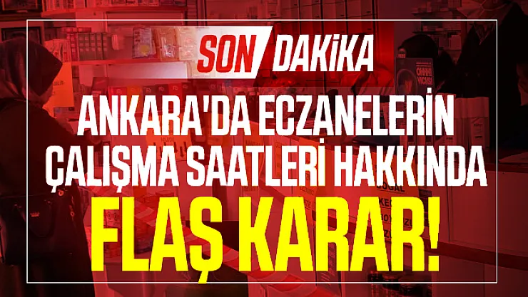 Son dakika Ankara'da eczanelerin çalışma saatleri hakkında flaş karar!