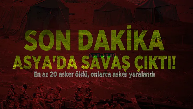 Son dakika Asya'da savaş çıktı! En az 20 asker öldü, onlarca asker yaralandı