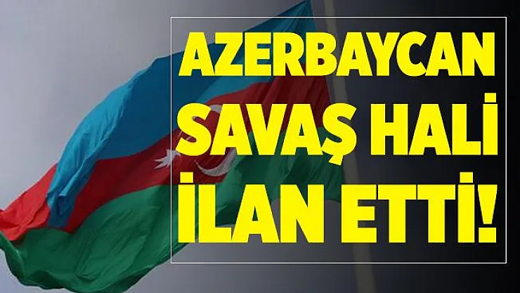 Son dakika Azerbaycan savaş hali ilan etti!