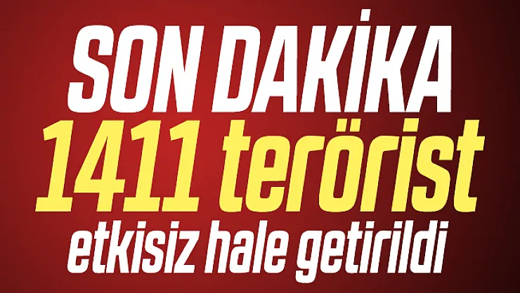Son dakika Bakan Akar açıkladı: 1411 terörist etkisiz hale getirildi