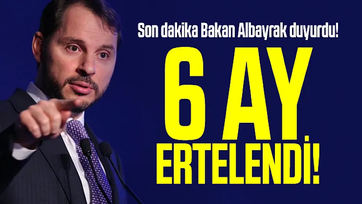 Son dakika Bakan Albayrak duyurdu! 6 ay ertelendi!