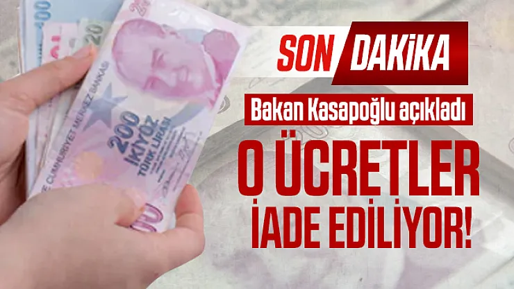 Son dakika Bakan Kasapoğlu açıkladı: O ücretler iade ediliyor!