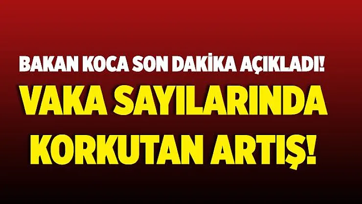 Son dakika Bakan Koca açıkladı! Hasta sayısında yükseliş devam ediyor!