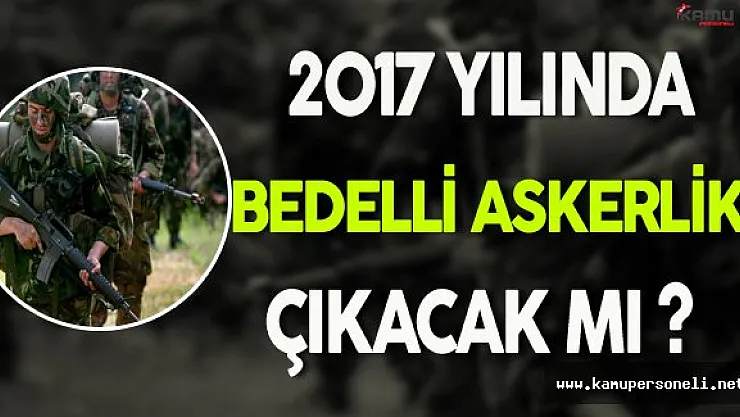 Son Dakika! Bedelli Askerlik Çıkacak Mı ?