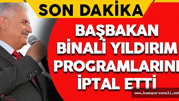 Son Dakika: Binali Yıldırım Bütün Programlarını İptal Etti