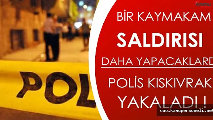 Son Dakika: Bir Kaymakama Daha Saldırı Hazırlığındalardı, Yakalandılar!