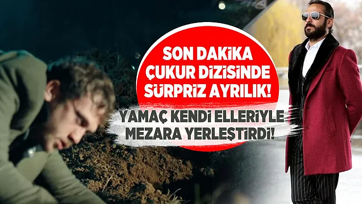 Son dakika Çukur dizisinde sürpriz ayrılık! Yamaç kendi elleriyle mezara koydu!