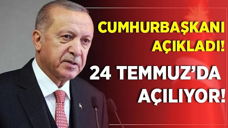 Son dakika Cumhurbaşkanı Erdoğan açıkladı! 24 Temmuz Cuma günü açılıyor!