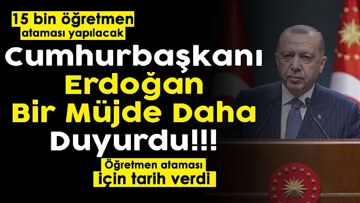 Son dakika Cumhurbaşkanı Erdoğan bir kez daha müjdeli haber verdi: 15 öğretmen ataması geliyor! Tarih verildi