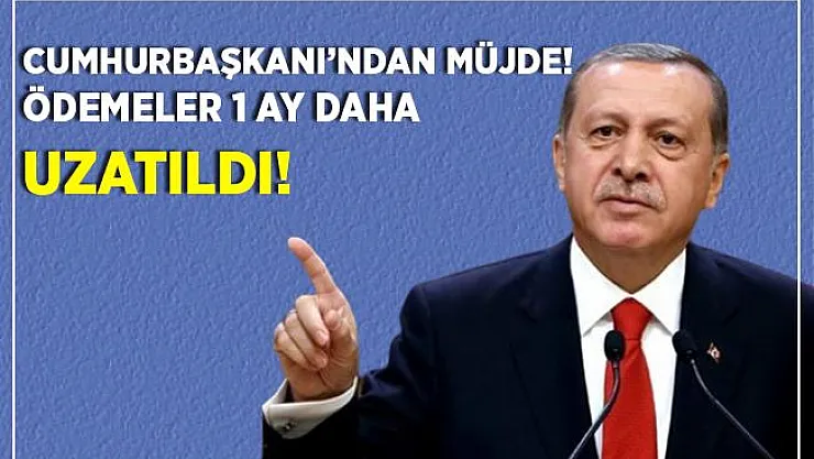 Son dakika Cumhurbaşkanı Erdoğan duyurdu! Ödemeler 1 ay daha uzatıldı!