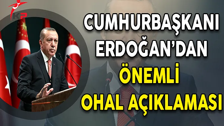 Son Dakika ! Cumhurbaşkanı Erdoğan'dan Çok Önemli OHAL Açıklaması !