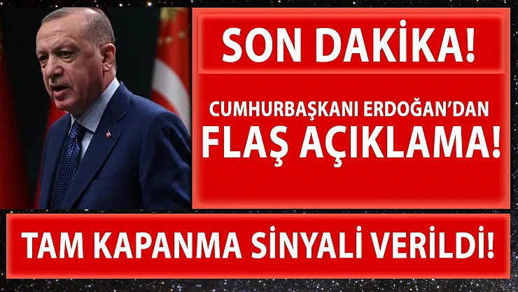 Son dakika Cumhurbaşkanı Erdoğan'dan tam kapanma sinyali!