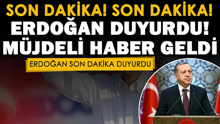 Son dakika: Cumhurbaşkanı Recep Tayyip Erdoğan müjdeli haberi duyurdu