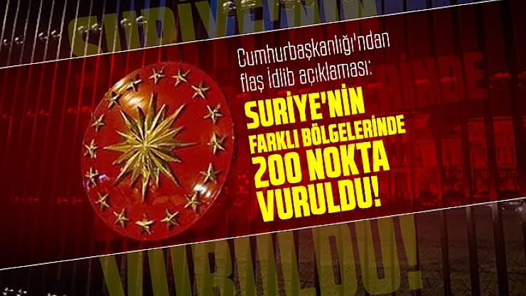 Son dakika Cumhurbaşkanlığı'ndan flaş İdlib açıklaması: Suriye'nin farklı bölgelerinde 200 nokta vuruldu!