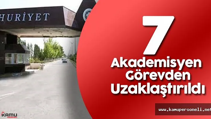 Son Dakika: Cumhuriyet Üniversitesi'nde 7 Akademisyen Açığa Alındı