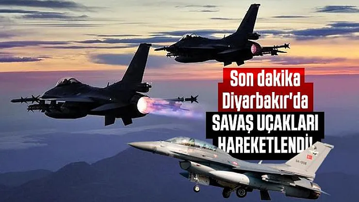 Son dakika Diyarbakır'da savaş uçakları hareketlendi!