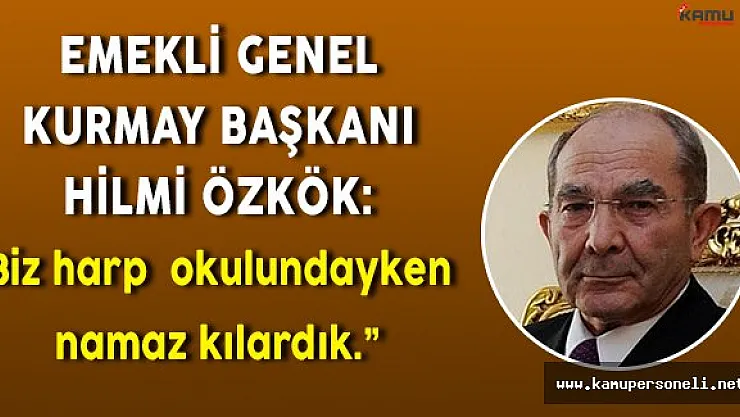 Son Dakika! Emekli Genel Kurmay Başkanı Hilmi Özkök: &quotBiz harp okulundayken namaz kılardık. "