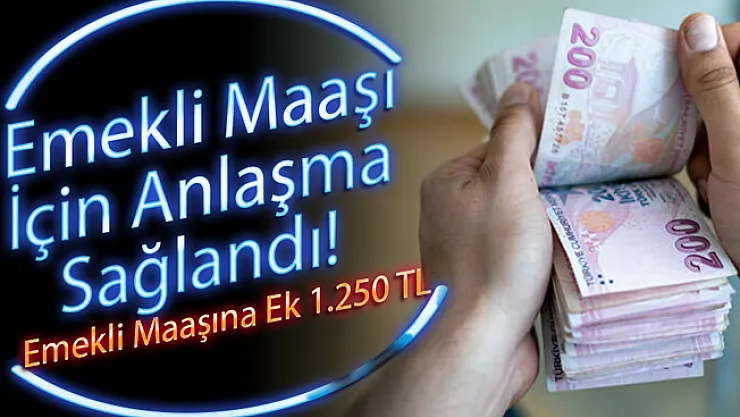Son dakika! Emekli maaşı için anlaşma sağlandı: Tüm emekli maaşlarına 1.250 lira ek