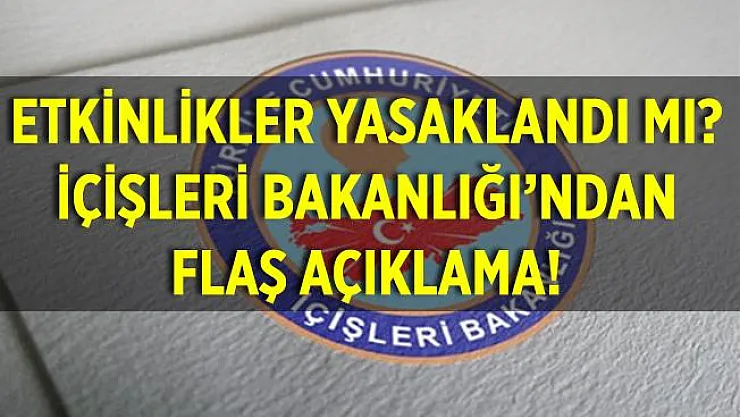 Son dakika etkinlikler yasaklandı mı? İçişleri Bakanlığı'ndan açıklama geldi!
