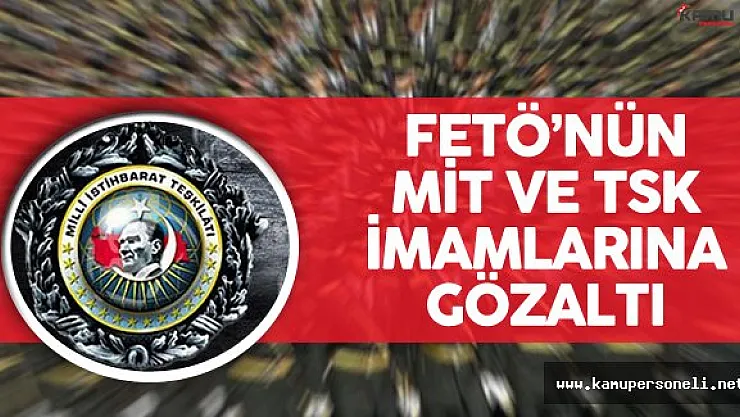 Son Dakika: FETÖ'nün Milli İstihbarat Teşkilatı ve TSK İmamlarına Yönelik Operasyon !