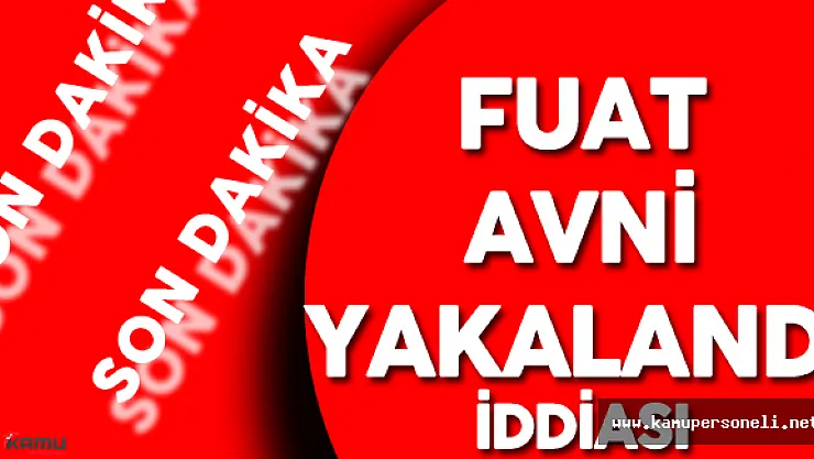 Son  Dakika: Fuat Avni Yakalandı İddiası!  Fuat Avni Kimdir?