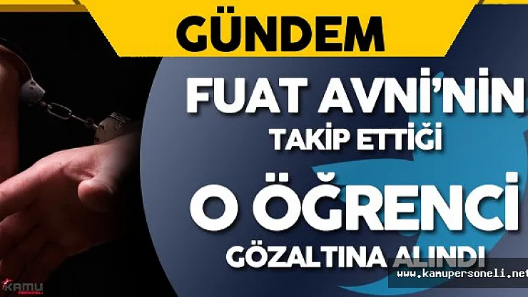 Son Dakika : Fuat Avni'nin Takip Ettiği O Öğrenci Gözaltına Alındı