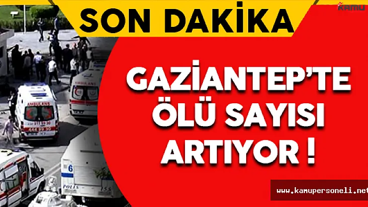 Son Dakika ! Gaziantep'te Ölü Sayısı Artıyor