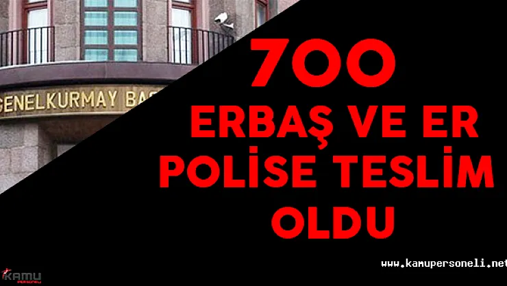 Son Dakika: Genelkurmay Başkanlığı'ndan Çıkan 700 Er Polise Teslim