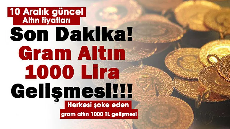Son dakika! Gram altın 1000 lira gelişmesi: İşte 10 Aralık güncel altın fiyatları