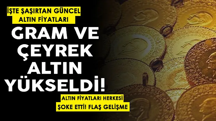 Son dakika gram altın ve çeyrek altın yükseldi! İşte yatırımcıları ve vatandaşları şoke eden altın fiyatları