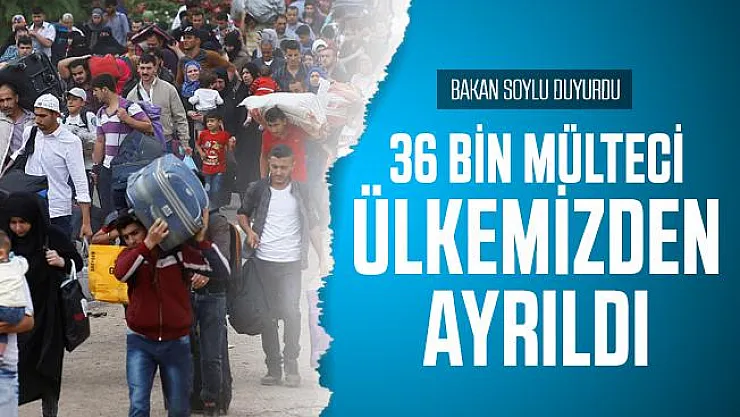 Son dakika İçişleri Bakanı Soylu duyurdu: 36 bin mülteci ülkemizden ayrıldı!