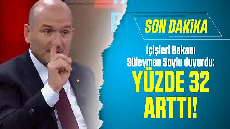 Son dakika İçişleri Bakanı Süleyman Soylu duyurdu: Yüzde 32 arttı!
