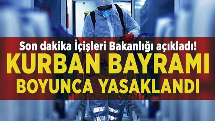 Son dakika İçişleri Bakanlığı açıkladı! Kurban Bayramı boyunca yasaklandı