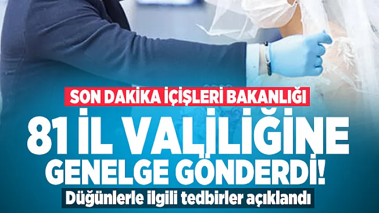 Son dakika İçişleri Bakanlığı Düğünlerle ilgili 81 il valiliğine genelge gönderdi! Düğün tedbirleri neler?