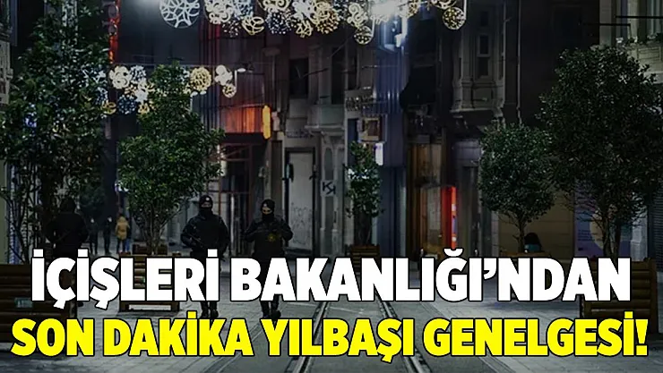 Son dakika İçişleri Bakanlığı yılbaşı genelgesi gönderdi! Yılbaşında..