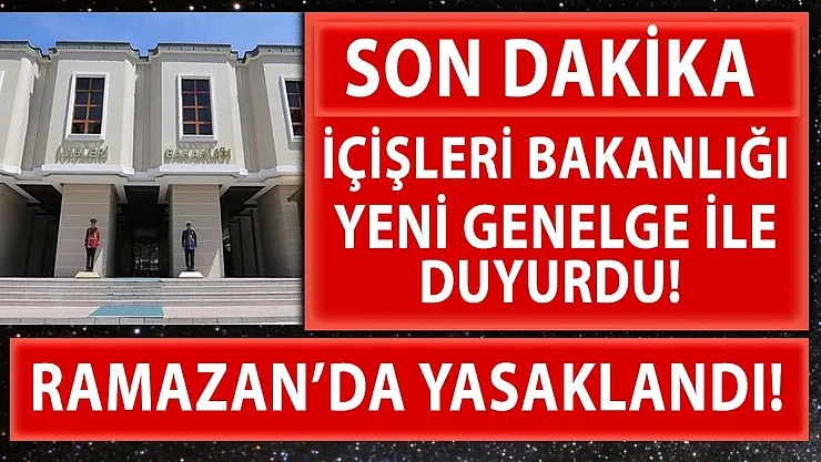 Son dakika İçişleri Bakanlığı'ndan 81 il valiliğine Ramazan tedbirleriyle ilgili yeni genelge!