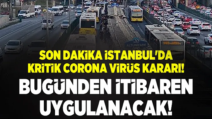 Son dakika İstanbul'da kritik corona virüs kararı! Bugünden itibaren uygulanacak!