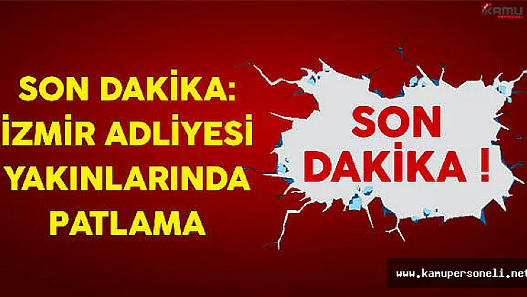 Son Dakika: İzmir Adliyesi Yakınlarında Patlama Meydana Geldi