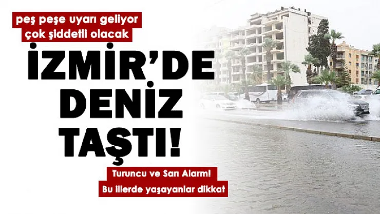 Son dakika! İzmir'de deniz taştı: 52 şehir için alarm verildi