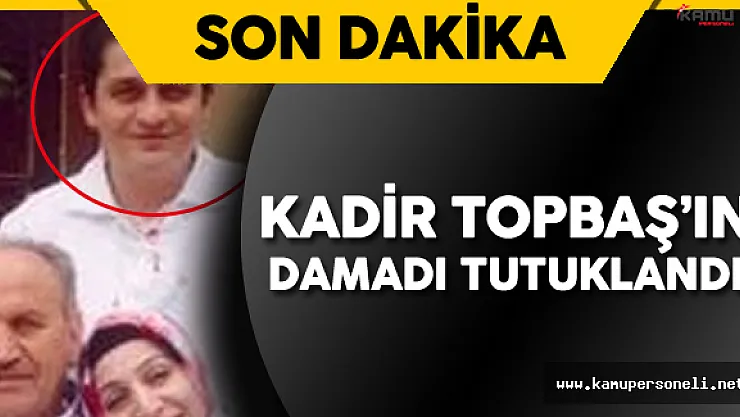 Son Dakika: Kadir Topbaş'ın Damadı Tutuklandı